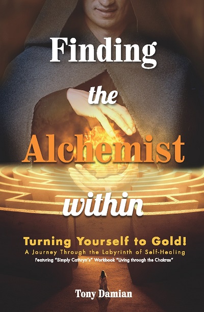 Finding the Alchemist Within - Turning yourself to GOLD!  A Journey through the Labyrinth of Self-Healing - book author Tony
